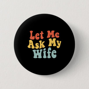 Laat me mijn vrouw vragen Grappig man Gezegde vade Ronde Button 5,7 Cm