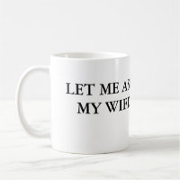 Laat me mijn vrouw vragen om de Mok van koffie