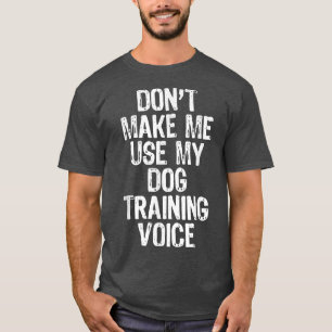 Laat me niet mijn Dog Training van de Stem van de T-shirt