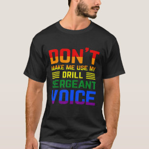 Laat me niet mijn drill sergeant stem LGBT gebruik T-shirt