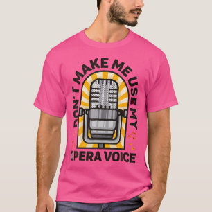 Laat me niet mijn opera stemzanger gebruiken die M T-shirt