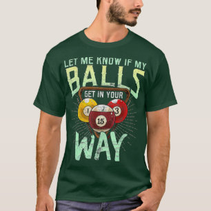 Laat me weten of mijn ballen in jouw weg staan... t-shirt