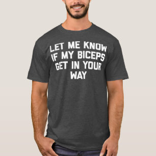 Laat me weten of mijn biceps in je weg staan grapp t-shirt