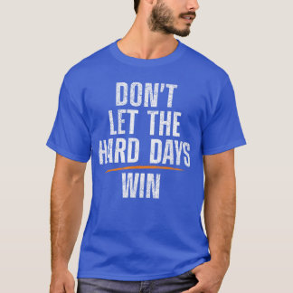 Laat moeilijke dagen niet winnen vriendinnen t-shirt