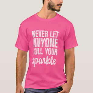 Laat nooit iemand uw glans afzwakken, stralend, he t-shirt
