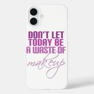 Laat vandaag geen verkwisting van make-up zijn iPhone 16 plus hoesje
