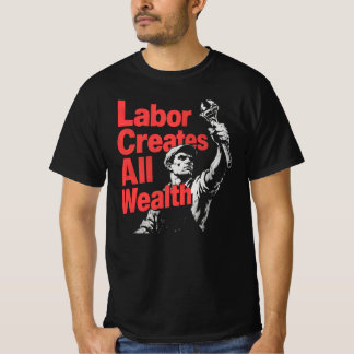 Labor Creates All Wealth T-shirt