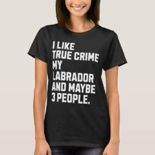 Labrador hondeneigenaar True Crime Lover Grappig T-shirt