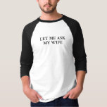 Laisse-Moi Demander À Ma Femme Chemise<br><div class="desc">Laissez-moi demander à ma femme chemise à manches 3/4 !</div>