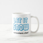LAISSEZ-LE NEIGER AILLEURS ! Drôle Mug d'hiver<br><div class="desc">Une tasse à café amusante pour toute personne qui déteste la neige ou qui en a vraiment marre après un hiver long et froid. Cette tasse "LAISSEZ-LA NEIGER Quelqu'un d'autre!" fait un cadeau de vacances amusant. Parfait pour la saison de Noël où tout le monde chante "Laisse-le neiger, laisse-le neiger,...</div>