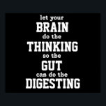 Laissez votre cerveau réfléchir Poster<br><div class="desc">laissez votre CERVEAU faire la PENSÉE afin que le GUT puisse faire la DIGESTION. Cette image est disponible pour peu d'autres produits.</div>