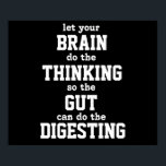 Laissez votre cerveau réfléchir Poster<br><div class="desc">laissez votre CERVEAU faire la PENSÉE afin que le GUT puisse faire la DIGESTION. Cette image est disponible pour peu d'autres produits.</div>