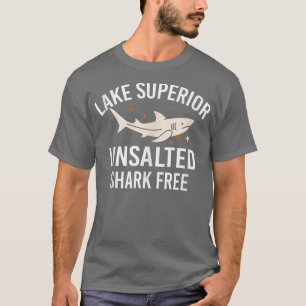 Lake Superior Unsalted Funny Quote Shark Free Fish T-shirt