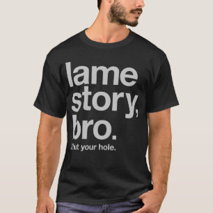 LAME VERHAAL, BRO. Hou je gat dicht. T-shirt