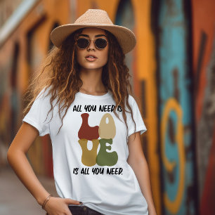 L'amour est tout ce dont vous avez besoin T-shirt