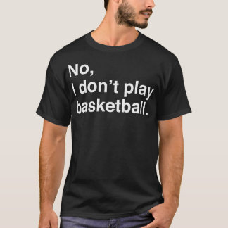 Lange mensen problemen Nu ik niet spelen Basketbal T-shirt