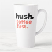 Large Latte Mug - Hush. Coffee First (Droite)