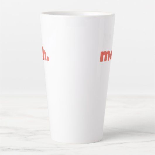 Large Latte Mug - Meh. (Devant)