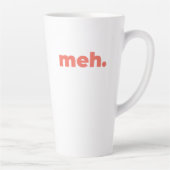 Large Latte Mug - Meh. (Droite)