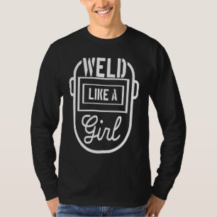 Las als een meisje Lasser Laswerk Metaalbewerker S T-shirt