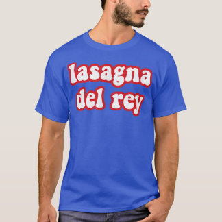 Lasagna Del Rey Funny Italy Food Pizza Chef Cook T-shirt