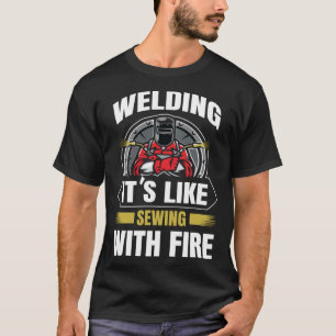 Lassen Is Als Naaien Met Vuur Lasser Plaatwerker T-shirt