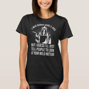 Lasser Pun Weld Metaalwerker Weld Joke Lassen T-shirt