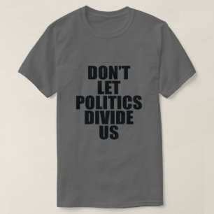 LATEN POLITIEK ONS NIET VERSCHILLEN T-SHIRT
