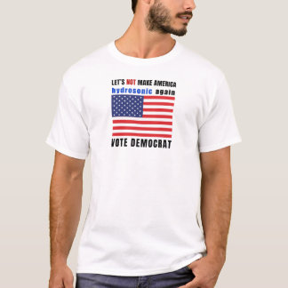 Laten we Amerika niet weer hydrosonisch maken T-shirt