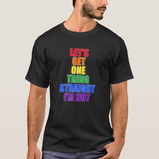 Laten we één ding halen, ik ben geen LGBT T-shirt