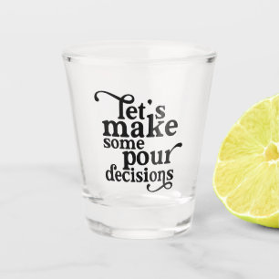 Laten we een paar mooie beslissingen nemen shot glas