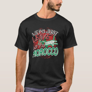Laten we gewoon vertrekken en gaan naar Marokko Tr T-shirt