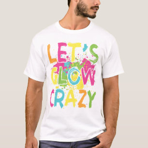 Laten we Glow Crazy Funny Sarcastic T-shirt