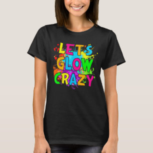 Laten we Glow Crazy Glow Birthday Party Neon Party T-shirt