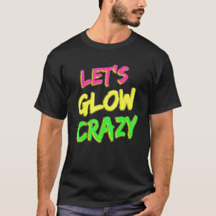 Laten we Glow Crazy Glow Party 80's Retro Costume T-shirt
