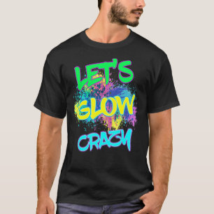 Laten we Glow Crazy Glow Party 80's Retro Costume T-shirt