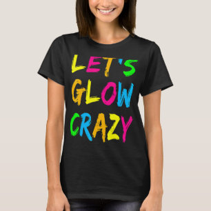 Laten we Glow Crazy Glow Party 80's Retro Costume T-shirt