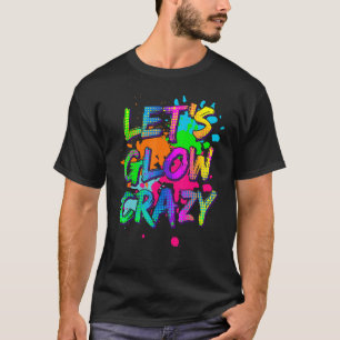 Laten we Glow Crazy Glow Party Retro 80s Colors Pa T-shirt