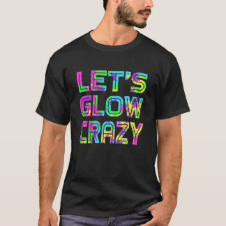 Laten we Glow Crazy T Shirt Retro Neon Party rave