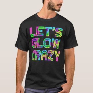 Laten we Glow Crazy T Shirt Retro Neon Party Rave
