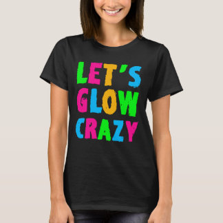 Laten we Glow Crazy zien T-shirt