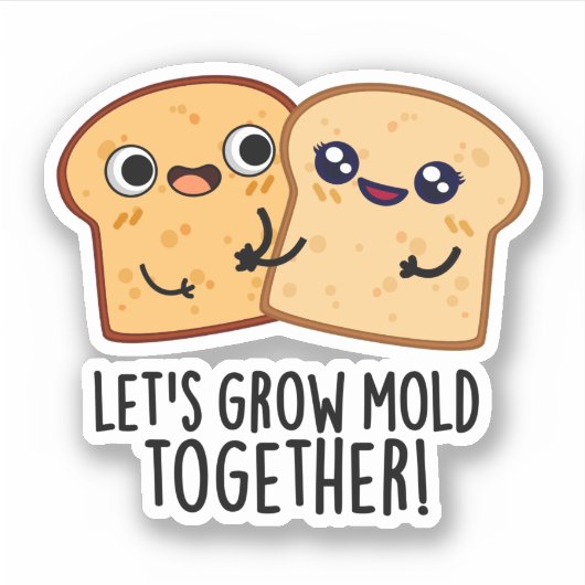 Laten we Mold Together Funny Bread Pun kweken Sticker (Voorkant)