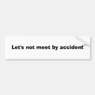 Laten we niet per ongeluk vergaderen bumpersticker