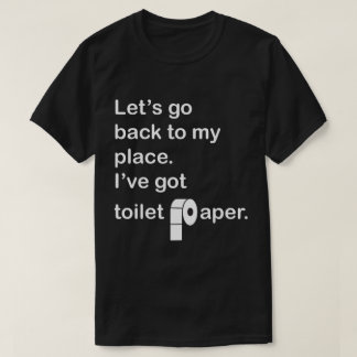 Laten we terug naar mijn huis gaan. Ik heb toilet T-shirt