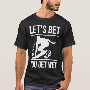 Laten we wedden dat je nat wordt surfer surfen t-shirt