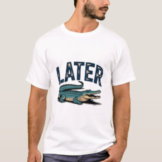 Later Gator Alligator T-shirt