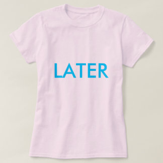 "LATER"-Shirt T-shirt