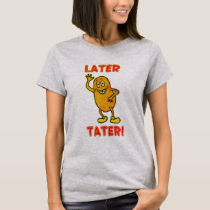 Later Tater. T-shirt