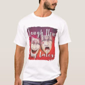 Laugh Now Cry later T-shirt (Voorkant)