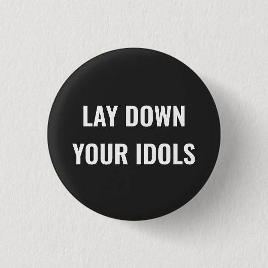 Lay Down Your Idols Pin Button (Voorkant)